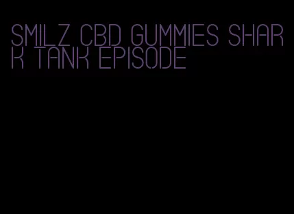 smilz cbd gummies shark tank episode