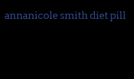 annanicole smith diet pill