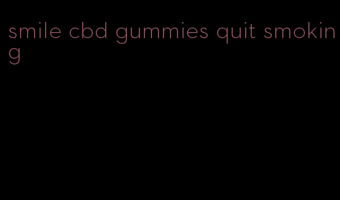 smile cbd gummies quit smoking