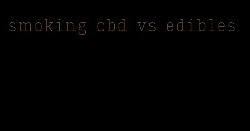 smoking cbd vs edibles