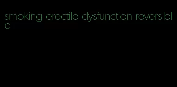 smoking erectile dysfunction reversible