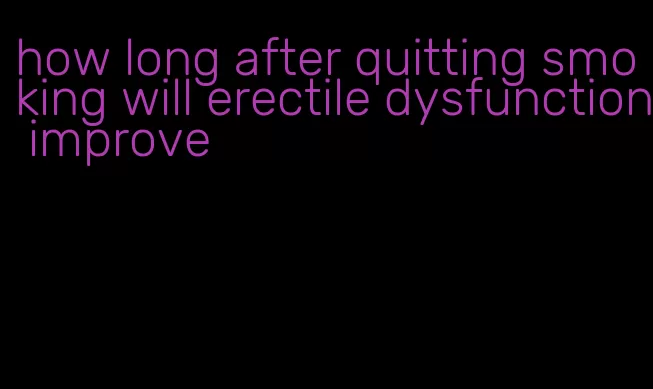 how long after quitting smoking will erectile dysfunction improve