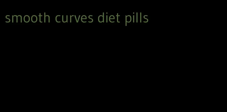 smooth curves diet pills