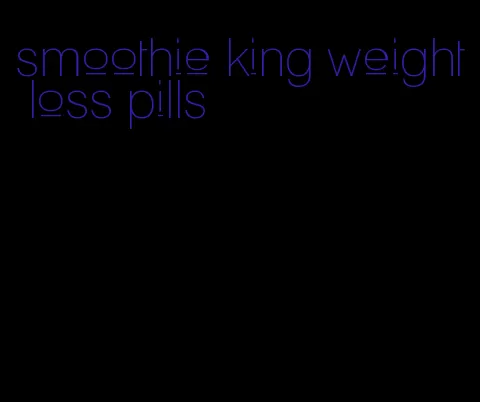 smoothie king weight loss pills