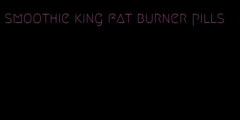 smoothie king fat burner pills