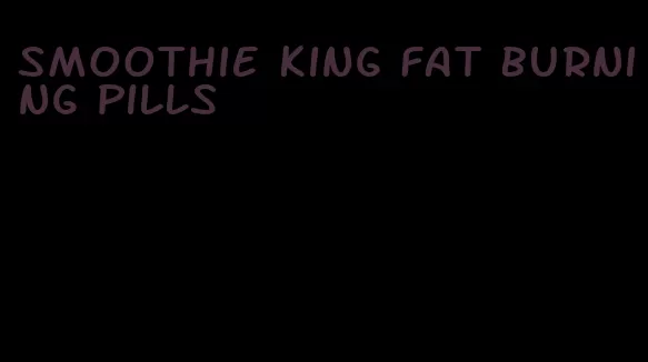 smoothie king fat burning pills