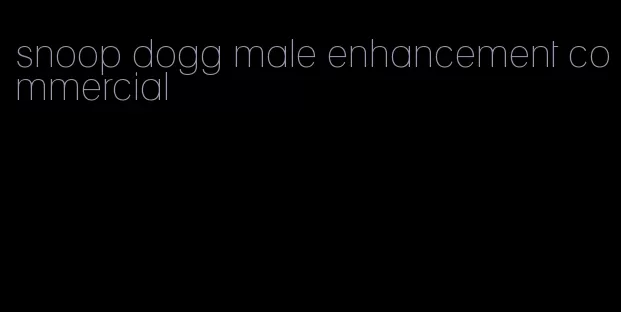 snoop dogg male enhancement commercial