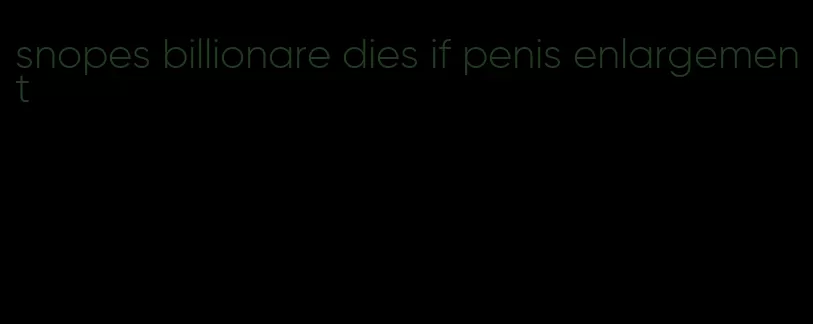 snopes billionare dies if penis enlargement