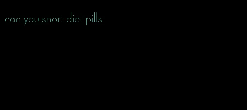 can you snort diet pills