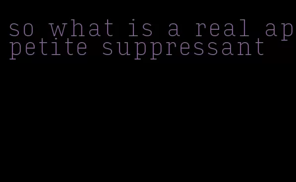 so what is a real appetite suppressant