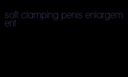 soft clamping penis enlargement