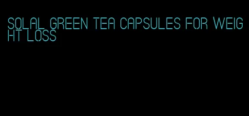 solal green tea capsules for weight loss