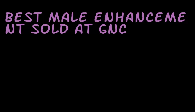 best male enhancement sold at gnc