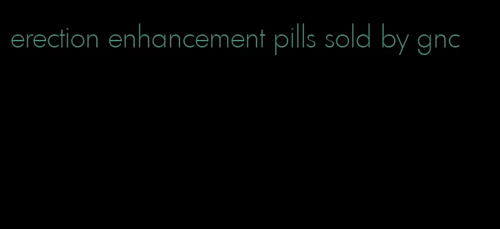 erection enhancement pills sold by gnc