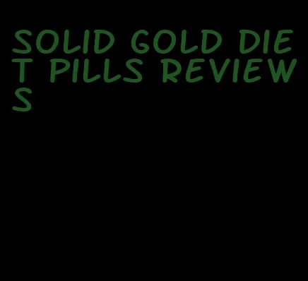 solid gold diet pills reviews