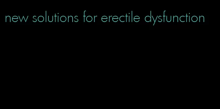 new solutions for erectile dysfunction