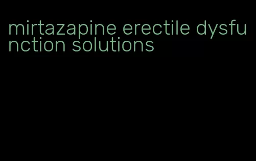 mirtazapine erectile dysfunction solutions