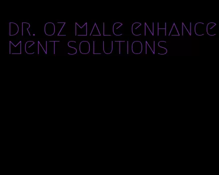 dr. oz male enhancement solutions