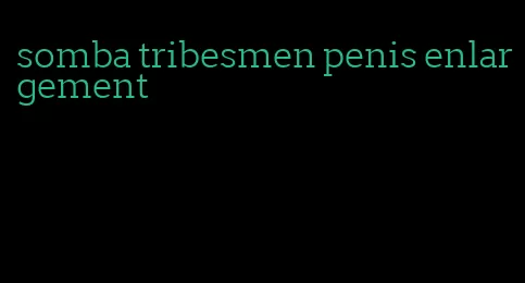 somba tribesmen penis enlargement