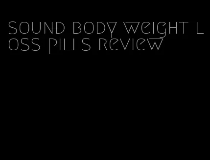 sound body weight loss pills review