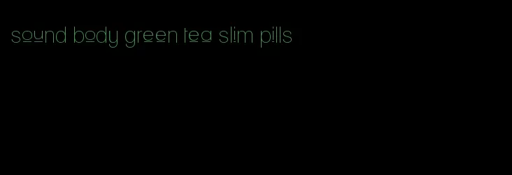 sound body green tea slim pills