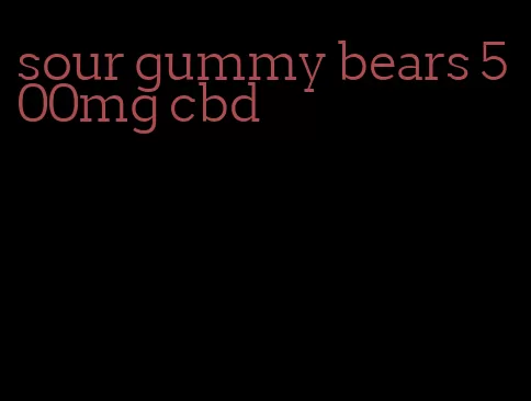 sour gummy bears 500mg cbd