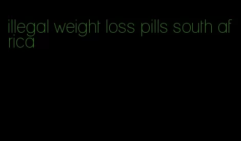 illegal weight loss pills south africa