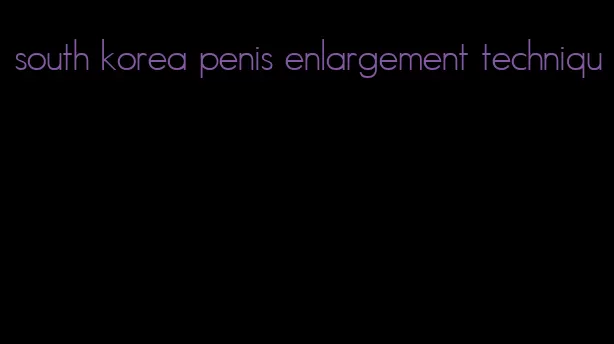 south korea penis enlargement techniqu