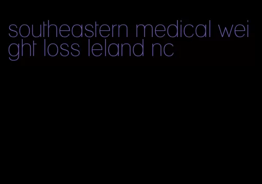 southeastern medical weight loss leland nc