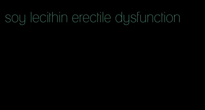 soy lecithin erectile dysfunction