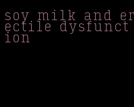 soy milk and erectile dysfunction