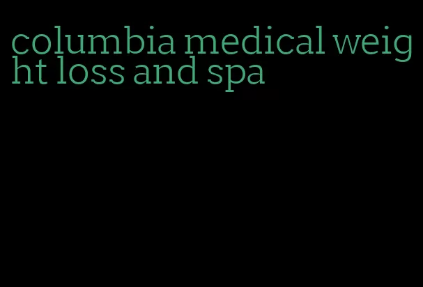 columbia medical weight loss and spa