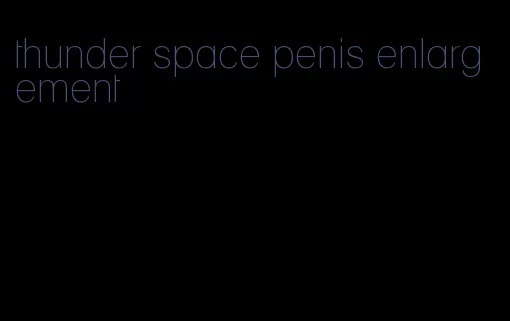 thunder space penis enlargement