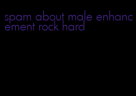 spam about male enhancement rock hard