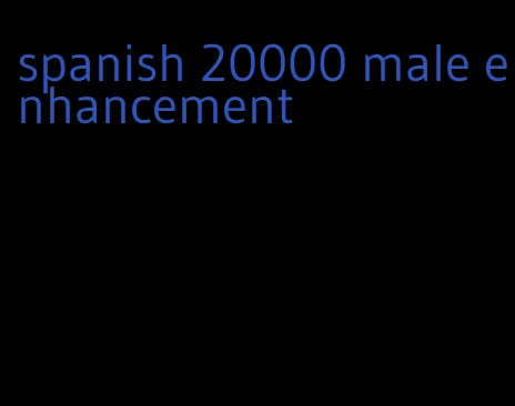 spanish 20000 male enhancement