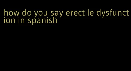 how do you say erectile dysfunction in spanish