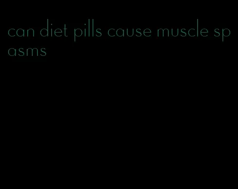 can diet pills cause muscle spasms