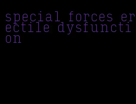 special forces erectile dysfunction