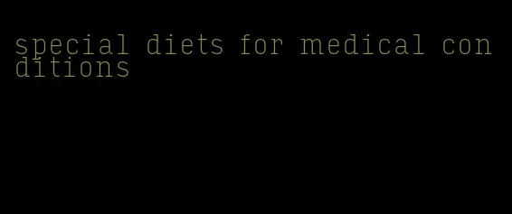 special diets for medical conditions