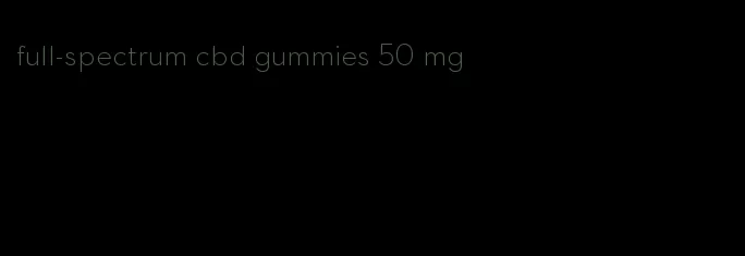 full-spectrum cbd gummies 50 mg