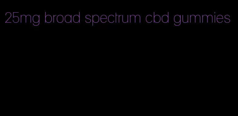 25mg broad spectrum cbd gummies