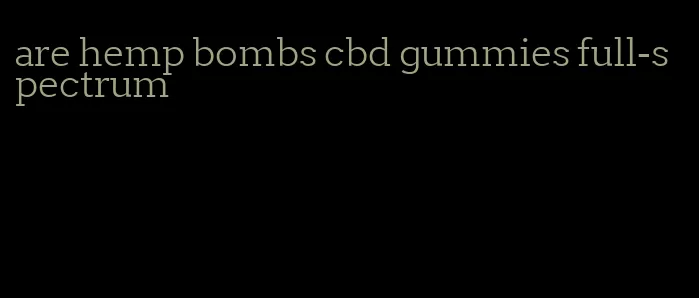 are hemp bombs cbd gummies full-spectrum