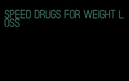 speed drugs for weight loss