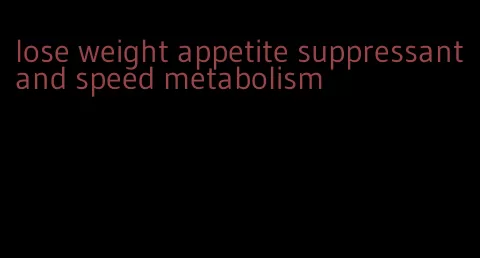 lose weight appetite suppressant and speed metabolism