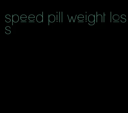 speed pill weight loss