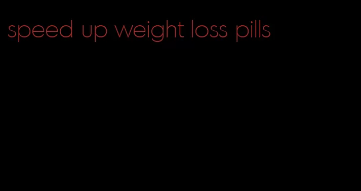 speed up weight loss pills