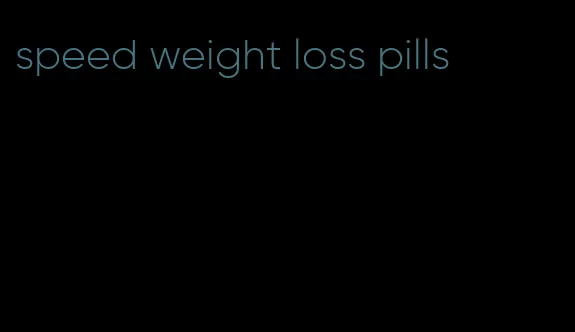 speed weight loss pills