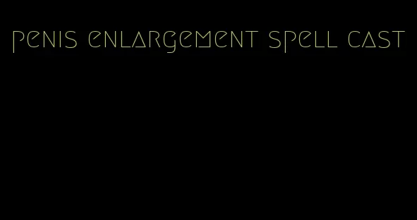 penis enlargement spell cast