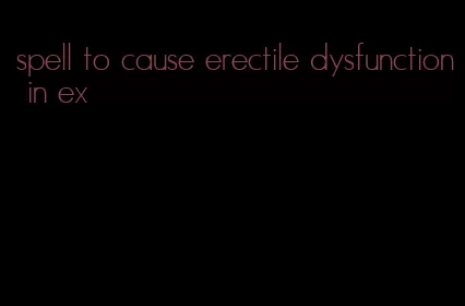 spell to cause erectile dysfunction in ex