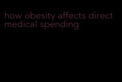 how obesity affects direct medical spending